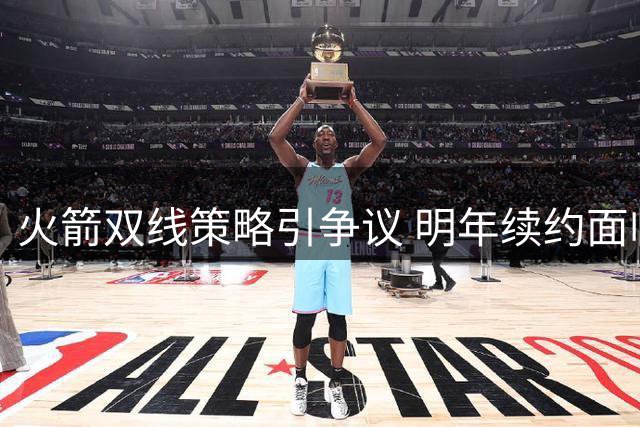 火箭双线策略引争议 明年续约面临抉择
